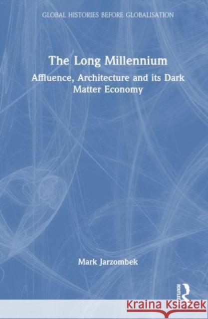 The Long Millennium: Affluence, Architecture and Its Dark Matter Economy Mark Jarzombek 9781032244167 Taylor & Francis Ltd