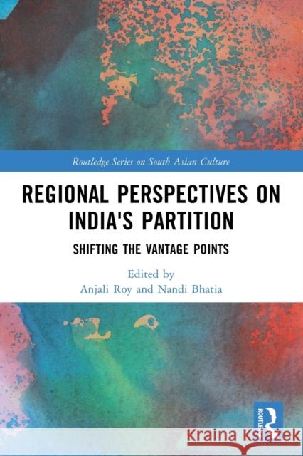 Regional Perspectives on India's Partition: Shifting the Vantage Points Roy, Anjali 9781032244174 Taylor & Francis Ltd