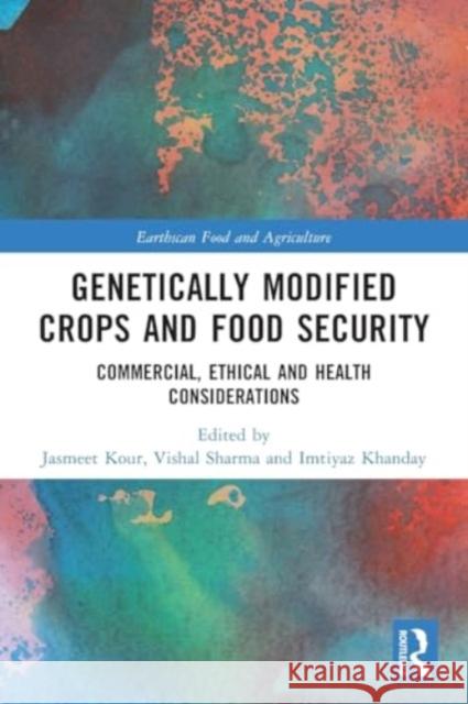 Genetically Modified Crops and Food Security: Commercial, Ethical and Health Considerations Jasmeet Kour Vishal Sharma Imtiyaz Khanday 9781032244310