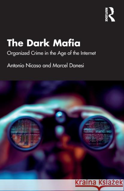 The Dark Mafia: Organized Crime in the Age of the Internet Antonio Nicaso Marcel Danesi 9781032244365 Taylor & Francis Ltd