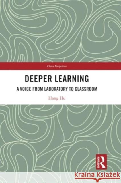 Deeper Learning: A Voice from Laboratory to Classroom Hang Hu 9781032244679 Routledge