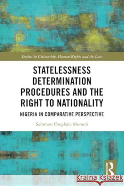 Statelessness Determination Procedures and the Right to Nationality: Nigeria in Comparative Perspective Solomon Oseghale Momoh 9781032244754 Routledge