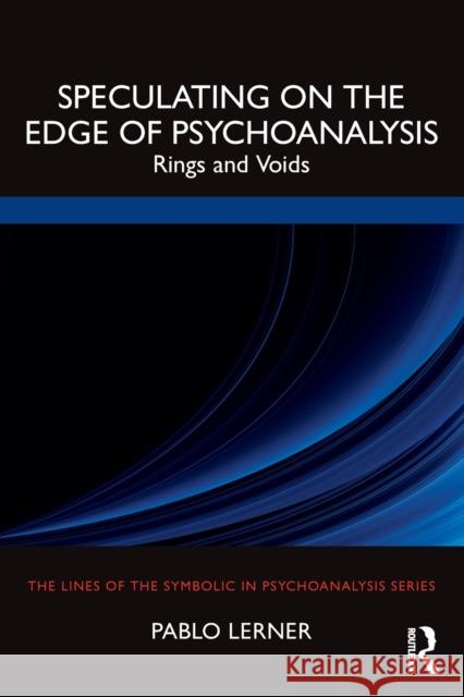 Speculating on the Edge of Psychoanalysis: Rings and Voids Pablo Lerner 9781032244778 Routledge