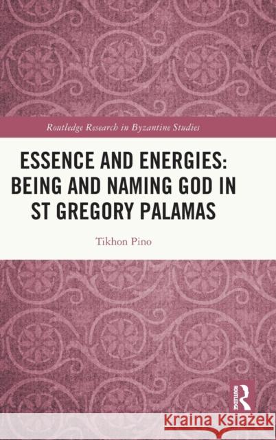 Essence and Energies: Being and Naming God in St Gregory Palamas Tikhon Pino 9781032244792