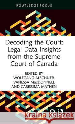 Decoding the Court: Legal Data Insights from the Supreme Court of Canada Carissima Mathen Wolfgang Alschner Vanessa MacDonnell 9781032245256 Routledge