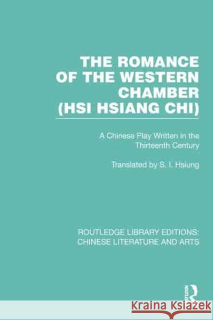 The Romance of the Western Chamber (Hsi Hsiang Chi): A Chinese Play Written in the Thirteenth Century S. I. Hsiung 9781032245379 Routledge