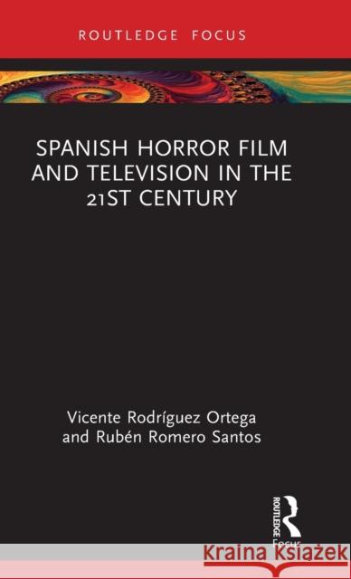 Spanish Horror Film and Television in the 21st Century Vicente Rodríguez Ortega, Rubén Romero Santos 9781032245669