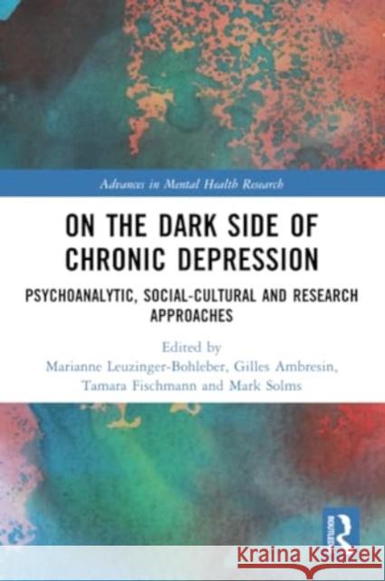 On the Dark Side of Chronic Depression: Psychoanalytic, Social-Cultural and Research Approaches Marianne Leuzinger-Bohleber Gilles Ambresin Tamara Fischmann 9781032245683