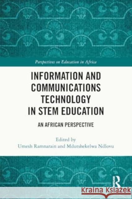 Information and Communications Technology in STEM Education: An African Perspective Umesh Ramnarain Mdutshekelwa Ndlovu 9781032245737 Taylor & Francis Ltd