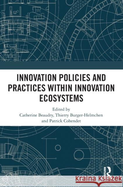 Innovation Policies and Practices Within Innovation Ecosystems Catherine Beaudry Thierry Burger-Helmchen Patrick Cohendet 9781032246109 Routledge