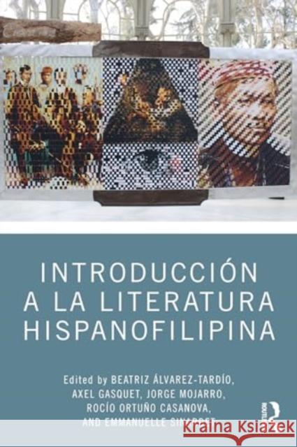 Introducci?n a la Literatura Hispanofilipina Beatriz ?lvarez-Tard?o Axel Gasquet Jorge Mojarro 9781032246291 Routledge