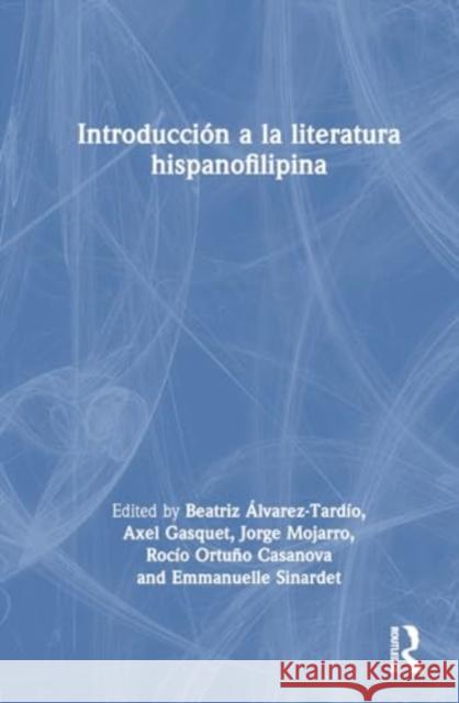 Introducci?n a la Literatura Hispanofilipina Beatriz ?lvarez-Tard?o Axel Gasquet Jorge Mojarro 9781032246321 Routledge