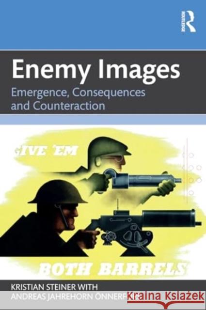 Enemy Images: Emergence, Consequences and Counteraction Kristian Steiner Andreas ?nnerfors 9781032246352 Routledge