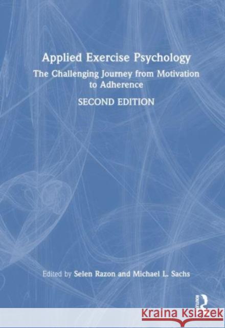Applied Exercise Psychology: The Challenging Journey from Motivation to Adherence Selen Razon Michael L. Sachs 9781032246376 Routledge
