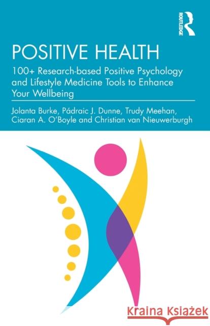 Positive Health: 100+ Research-based Positive Psychology and Lifestyle Medicine Tools to Enhance Your Wellbeing Burke, Jolanta 9781032246383 Taylor & Francis Ltd