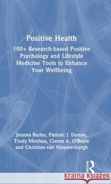 Positive Health: 100+ Research-based Positive Psychology and Lifestyle Medicine Tools to Enhance Your Wellbeing Burke, Jolanta 9781032246390 Routledge