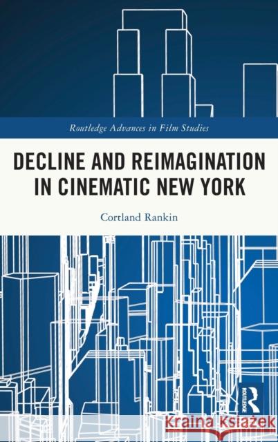 Decline and Reimagination in Cinematic New York Cortland Rankin 9781032246413 Routledge