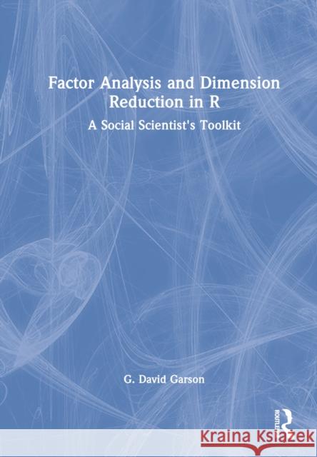 Factor Analysis and Dimension Reduction in R: A Social Scientist's Toolkit Garson, G. David 9781032246680 Taylor & Francis Ltd