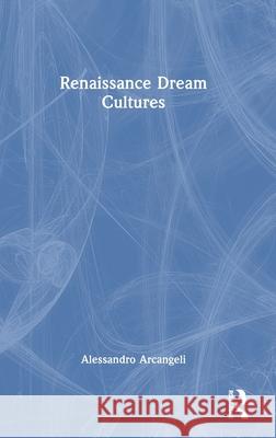 Renaissance Dream Cultures Alessandro Arcangeli 9781032246710 Routledge