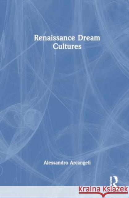 Renaissance Dream Cultures Alessandro Arcangeli 9781032246727 Routledge