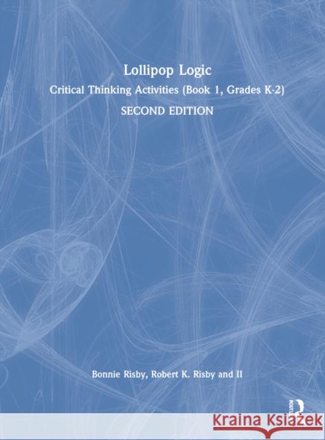 Lollipop Logic: Critical Thinking Activities (Book 1, Grades K-2) Bonnie Risby Robert K. Risb 9781032246758