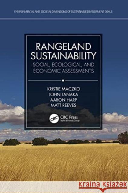 Rangeland Sustainability: Social, Ecological, and Economic Assessments Kristie Maczko Aaron Harp John Tanaka 9781032246796 CRC Press