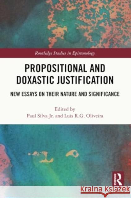 Propositional and Doxastic Justification: New Essays on Their Nature and Significance Paul Silv Luis R. G. Oliveira 9781032246871 Routledge