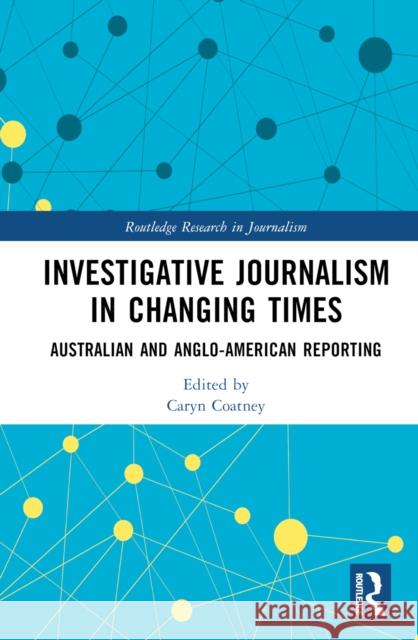 Investigative Journalism in Changing Times: Australian and Anglo-American Reporting Coatney, Caryn 9781032246901