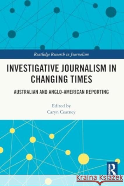 Investigative Journalism in Changing Times: Australian and Anglo-American Reporting Caryn Coatney 9781032246918 Routledge