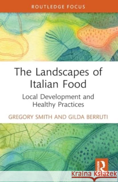 The Landscapes of Italian Food: Local Development and Healthy Practices Gregory Smith Gilda Berruti 9781032247274 Routledge