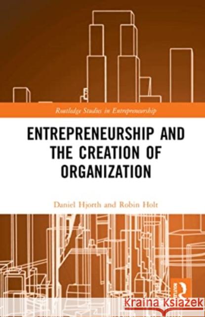 Entrepreneurship and the Creation of Organization Daniel Hjorth Robin Holt 9781032247373 Routledge