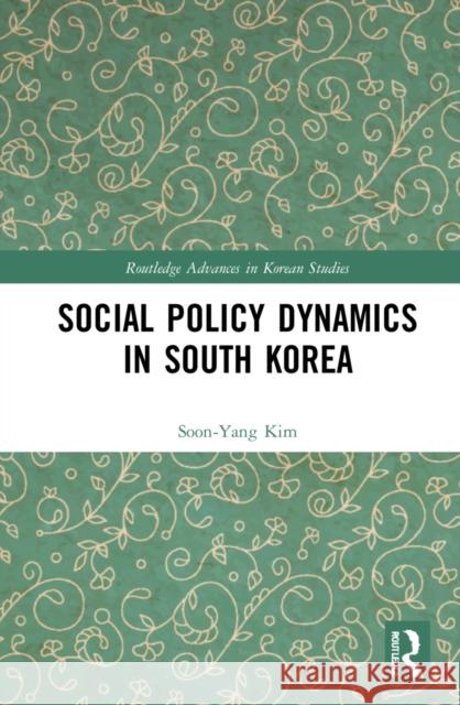 Social Policy Dynamics in South Korea Soon-Yang Kim 9781032247496 Routledge