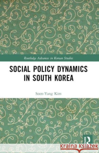 Social Policy Dynamics in South Korea Soon-Yang Kim 9781032247519 Routledge