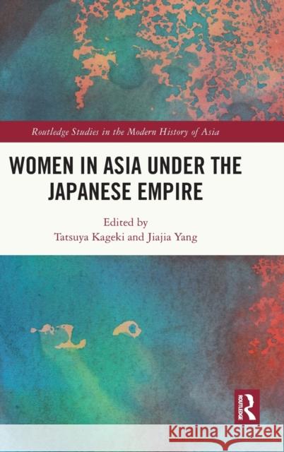 Women in Asia Under the Japanese Empire Kageki, Tatsuya 9781032247625