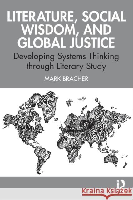 Literature, Social Wisdom, and Global Justice: Developing Systems Thinking through Literary Study Bracher, Mark 9781032247687 Taylor & Francis Ltd