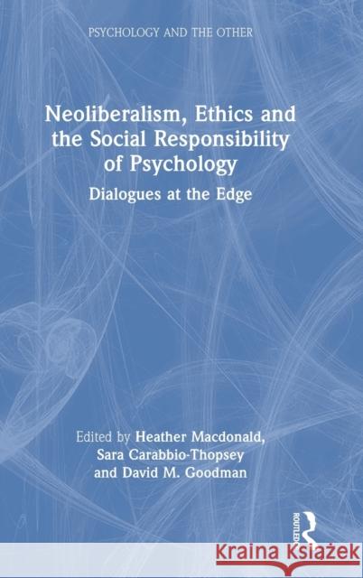 Neoliberalism, Ethics and the Social Responsibility of Psychology: Dialogues at the Edge Heather MacDonald Sara Carabbio-Thopsey David M. Goodman 9781032247700