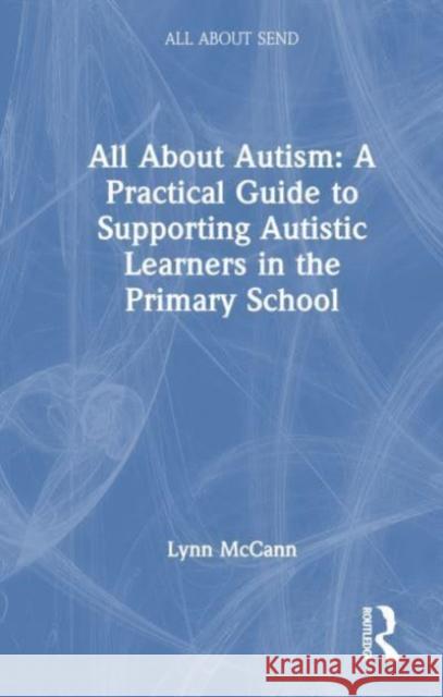 All About Autism: A Practical Guide for Primary Teachers Lynn McCann 9781032247786 Routledge