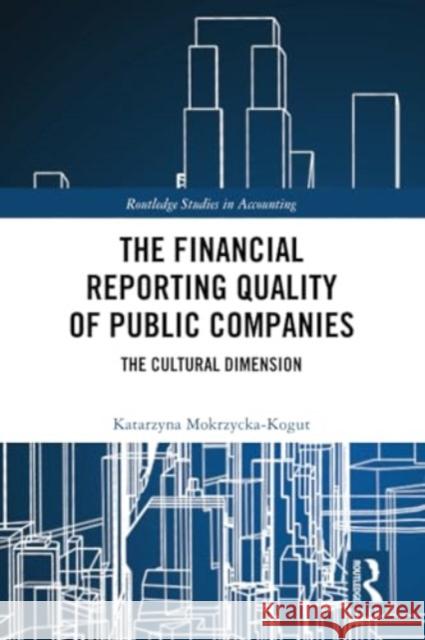 The Financial Reporting Quality of Public Companies: The Cultural Dimension Katarzyna Mokrzycka-Kogut 9781032247847 Routledge
