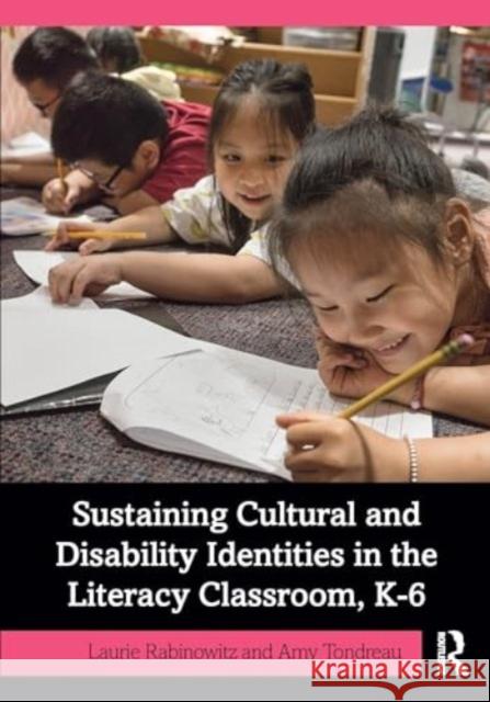 Sustaining Cultural and Disability Identities in the Literacy Classroom, K-6 Laurie Rabinowitz Amy Tondreau 9781032247991 Routledge