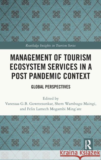 Management of Tourism Ecosystem Services in a Post Pandemic Context: Global Perspectives Vanessa Gaitree Gowreesunkar Shem Wambugu Maingi Felix L. M. Ming'ate 9781032248080