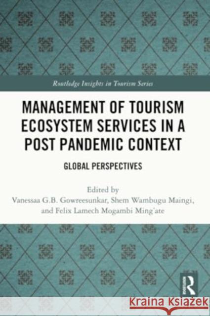Management of Tourism Ecosystem Services in a Post Pandemic Context: Global Perspectives Vanessaa G. B. Gowreesunkar Shem Wambugu Maingi Felix Lamech Mogambi Ming'ate 9781032248097 Routledge
