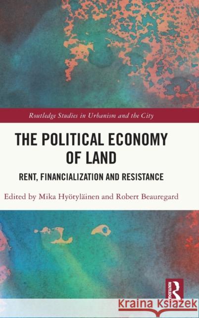 The Political Economy of Land: Rent, Financialization and Resistance Hyötyläinen, Mika 9781032248196 Taylor & Francis Ltd