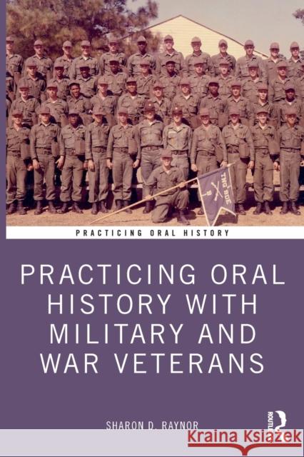 Practicing Oral History with Military and War Veterans Sharon Raynor 9781032248332 Taylor & Francis Ltd