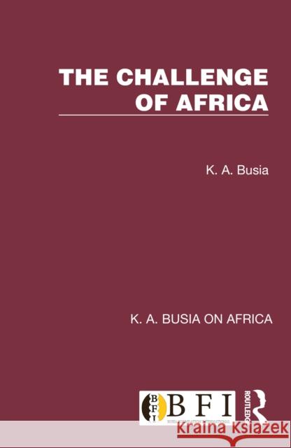 The Challenge of Africa K. A. Busia 9781032248516 Routledge