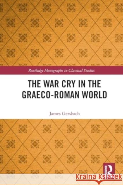 The War Cry in the Graeco-Roman World James Gersbach 9781032248608 Taylor & Francis Ltd