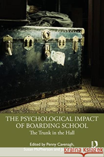 The Psychological Impact of Boarding School: The Trunk in the Hall Penny Cavenagh Susan McPherson Jane Ogden 9781032248721 Taylor & Francis Ltd