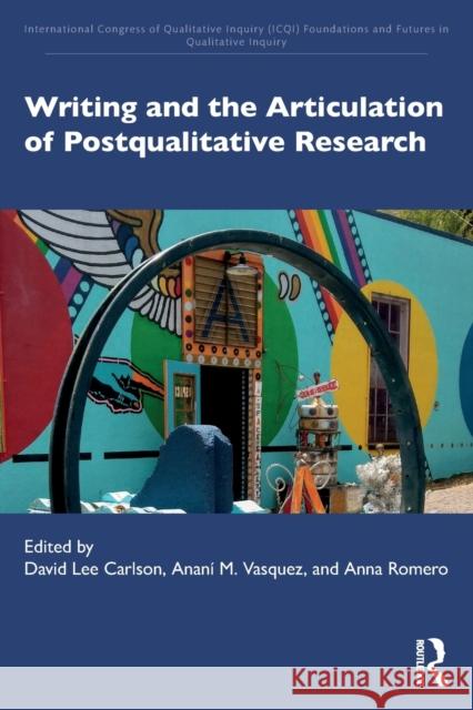 Writing and the Articulation of Postqualitative Research David Lee Carlson Anan? Vasquez Anna Romero 9781032248929 Taylor & Francis Ltd
