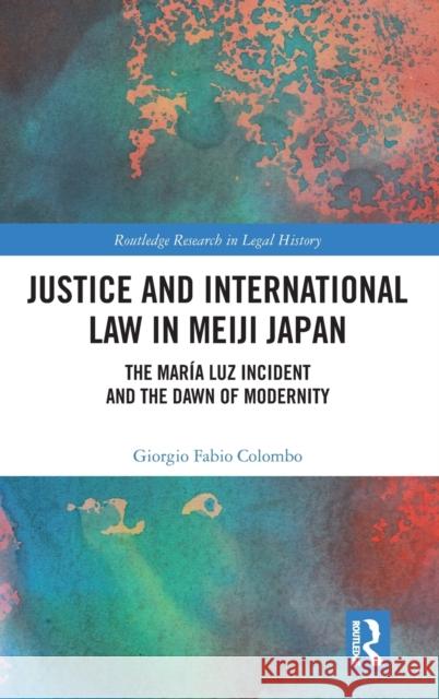 Justice and International Law in Meiji Japan: The María Luz Incident and the Dawn of Modernity Colombo, Giorgio Fabio 9781032249025 Taylor & Francis Ltd
