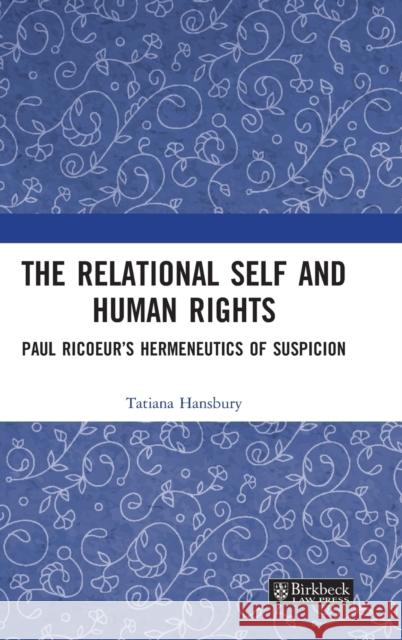 The Relational Self and Human Rights: Paul Ricoeur's Hermeneutics of Suspicion Tatiana Hansbury 9781032249094 Birkbeck Law Press