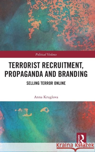 Terrorist Recruitment, Propaganda and Branding: Selling Terror Online Anna Kruglova 9781032249179 Routledge